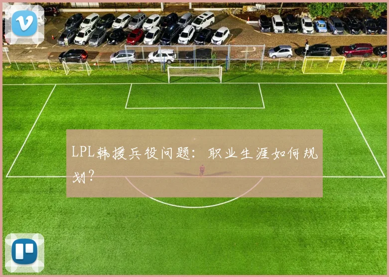 LPL韩援兵役问题：职业生涯如何规划？
