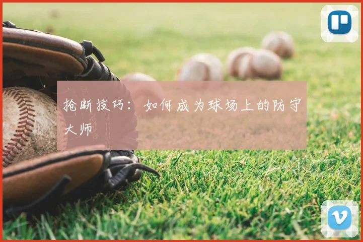 抢断技巧：如何成为球场上的防守大师