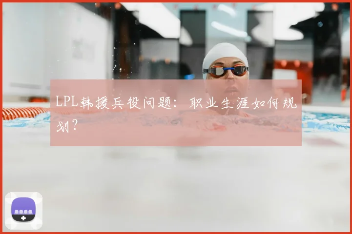 LPL韩援兵役问题：职业生涯如何规划？